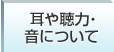 耳や聴力、音について